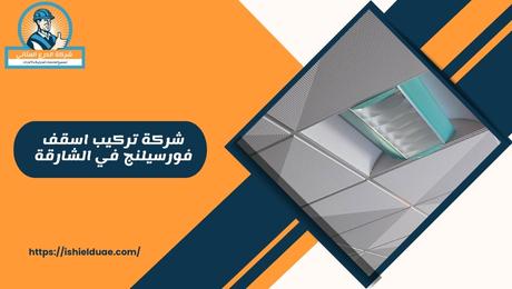 شركة تركيب اسقف فورسيلنج في الشارقة