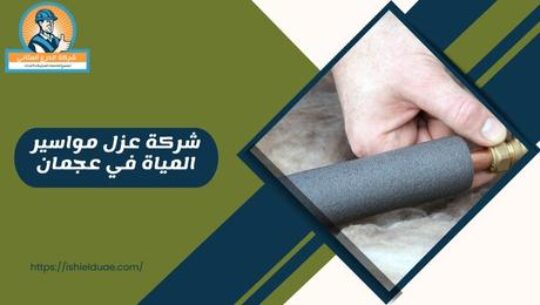 شركة عزل مواسير المياة في عجمان